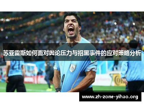 苏亚雷斯如何面对舆论压力与招黑事件的应对策略分析 苏亚雷斯如何面对舆论压力与招黑事件的应对策略分析